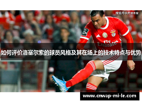 如何评价洛塞尔索的球员风格及其在场上的技术特点与优势