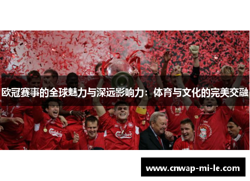 欧冠赛事的全球魅力与深远影响力：体育与文化的完美交融