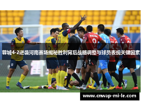 蓉城4-2逆袭河南赛场揭秘胜利背后战略调整与球员表现关键因素 蓉城4-2逆袭河南赛场揭秘胜利背后战略调整与球员表现关键因素