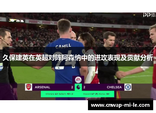 久保建英在英超对阵阿森纳中的进攻表现及贡献分析